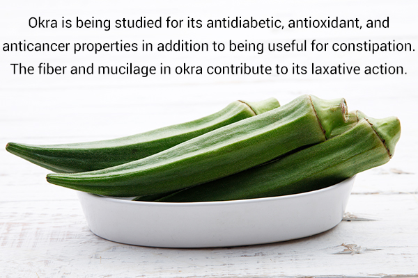 okra has laxative properties which can be beneficial for constipation relief