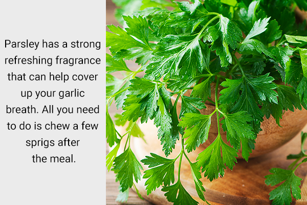 chew parsley to eliminate garlic smell from your breath and the hands