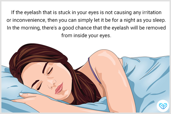 try obtaining proper rest to enable the eyelash to remove itself